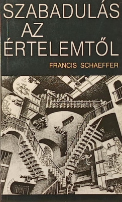 Francis August Schaeffer - Szabadulás az értelemtől