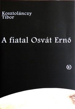 Kosztolánczy Tibor - A fiatal Osvát Ernő