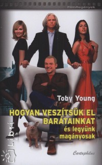 Toby Young - Hogyan vesztsk el bartainkat s legynk magnyosak