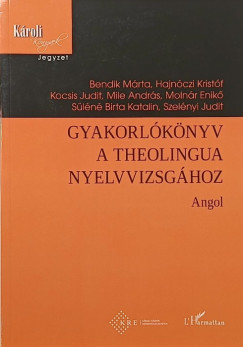 Bendik M�rta - Hajn�czi Krist�f - Kocsis Judit - Mile Andr�s - Moln�r Enik� - S�l�n� Birta Katalin - Szel�nyi Judit - Gyakorl�k�nyv a theolingua nyelvvizsg�hoz - Angol