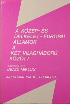 Incze Miklós (Szerk.) - A közép- és délkelet-európai államok a két világháború között
