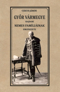 Czech J�nos - Gy�r v�rmegye hajdani nemes fam�li�inak eml�kezete