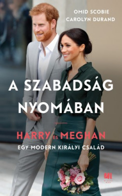 Carolyn Durand Omid Scobie - - A szabadsg nyomban - Harry s Meghan - Egy modern kirlyi csald