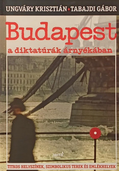 Tabajdi Gbor - Ungvry Krisztin - Budapest a diktatrk rnykban