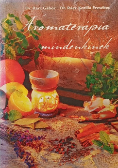 Rácz Gábor - Rácz-Kotilla Erzsébet - Aromaterápia mindenkinek
