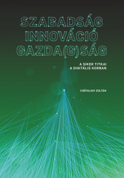 Csfalvay Zoltn - Szabadsg ? Innovci  Gazda(g)sg: A siker titkai a digitlis korban