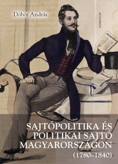 Dbr Andrs - Sajtpolitika s politikai sajt Magyarorszgon (1780-1840)