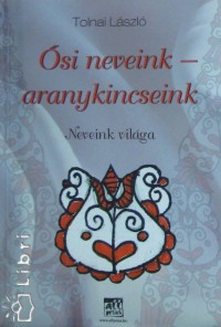 Tolnai Lszl - si neveink - aranykincseink