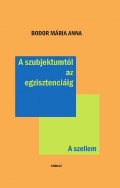 Bodor Mria Anna - A szubjektumtl az egzisztenciig