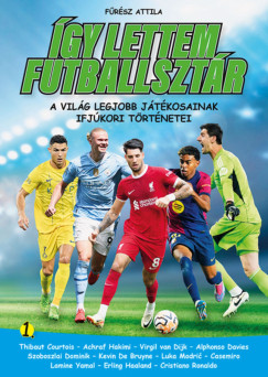 F�r�sz Attila - �gy lettem futballszt�r 1. - A vil�g legjobb j�t�kosainak ifj�kori t�rt�netei