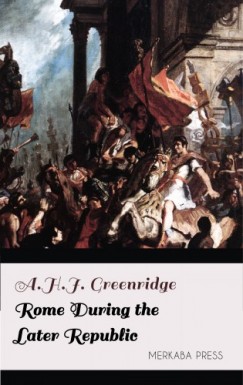 A.H.J. Greenridge - Rome During the Later Republic