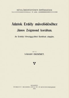 Vrady Erzsbet - Adatok Erdly mveldshez Jnos Zsigmond korban. Az Erdlyi Orszggylsi Emlkek alapjn.