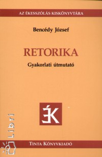 Bencdy Jzsef - Retorika - Gyakorlati tmutat