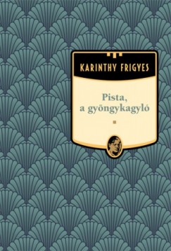 Karinthy Frigyes - Pista, a gyngykagyl