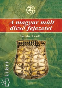 Szendrei Lszl - A magyar mlt dics fejezetei