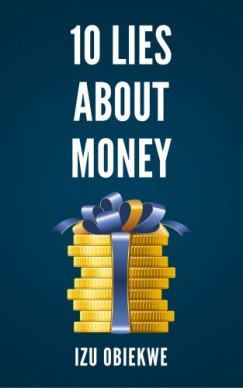 Obiekwe Izu - 10 Lies About Money