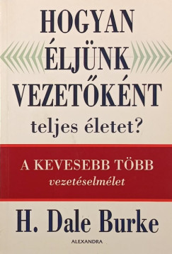 H. Dale Burke - Hogyan éljünk vezetőként teljes életet?