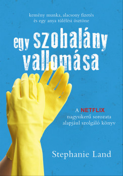 Stephanie Land - Egy szobalny vallomsa