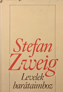 Stefan Zweig - Levelek barátaimhoz