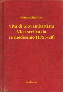 Giambattista Vico - Vita di Giovambattista Vico scritta da se medesimo (1725-28)