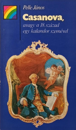 Pelle János - Casanova, avagy a 18. század egy kalandor szemével