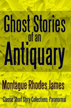 Montague Rhodes James - Ghost Stories of an Antiquary