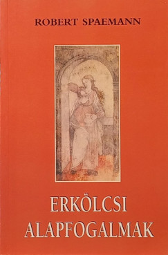 Robert Spaemann - Erkölcsi alapfogalmak