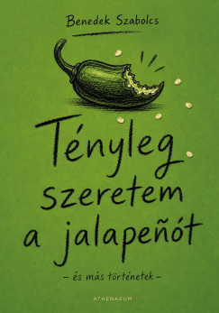 Benedek Szabolcs - T�nyleg szeretem a jalapen�t - �s m�s t�rt�netek