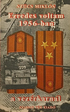 Szcs Mikls - Ezredes voltam 1956-ban a vezrkarnl