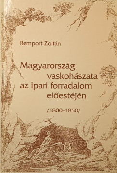 Remport Zoltn - Magyarorszg vaskohszata az ipari forradalom elestjn