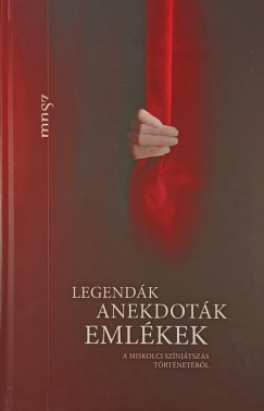 Dobrossy Istv�n  (Szerk.) - Gyarmati B�la  (Szerk.) - Legend�k, anekdot�k, eml�kek a miskolci sz�nj�tsz�s t�rt�net�b�l