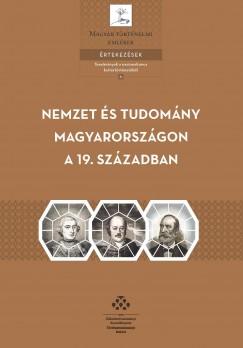 Bollók Ádám   (Szerk.) - Szilágyi Adrienn   (Szerk.) - Nemzet és tudomány Magyarországon a 19. században