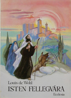 Louis De Wohl - Isten fellegvra