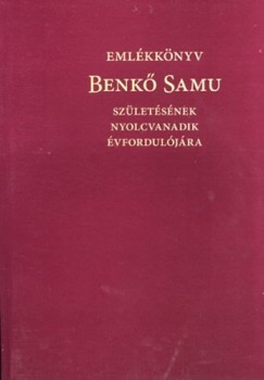 Sipos Gbor   (Szerk.) - Emlkknyv - Benk Samu szletsnek nyolcvanadik vforduljra