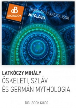 Latkczy Mihly - skeleti, germn s szlv mytholgia. A magyarok mytholgija