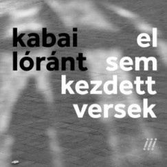Kabai Lrnt - El sem kezdett versek