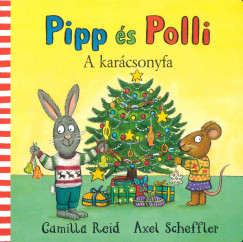 Camilla Reid - Axel Scheffler - Pipp s Polli - A karcsonyfa