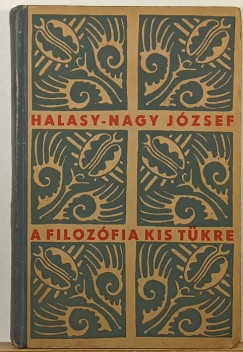 Halasy Nagy József - A filozófia kis tükre
