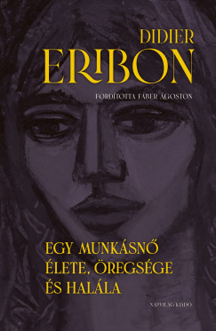 Didier Eribon - Egy munk�sn� �lete, �regs�ge �s hal�la