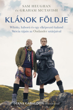 Sam Heughan - Graham Mctavish - Klánok földje - Whisky, háború és egy elképesztõ kaland Skócia tájain az Outlander sztárjaival