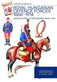 Somogyi Gyz - Magyar kirlyi honvdsg 1868-1914 - Royal Hungarian Defence Forces 1868-1914