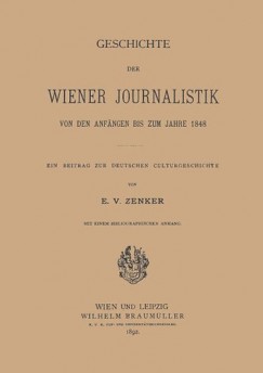 Ernst Viktor Zenker - Geschichte der wiener Journalistik von den Anf�ngen bis zum Jahre 1848