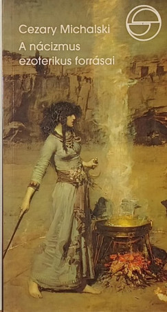 Cezary Michalski - A nácizmus ezoterikus forrásai