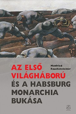 Manfried Rauchensteiner - Az els vilghbor s a Habsburg Monarchia buksa