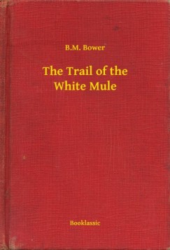 B.M. Bower - The Trail of the White Mule