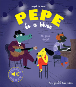 Magali Le Huche   (Szerk.) - Pepe és a blues - Zenélõ könyv