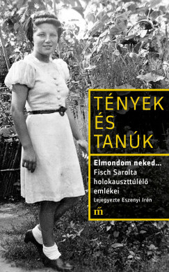 Fisch Sarolta - Elmondom neked... Fisch Sarolta holokausztt�l�l� eml�kei. Lejegyezte Eszenyi Ir�n