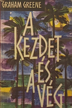 Graham Greene - A kezdet �s a v�g