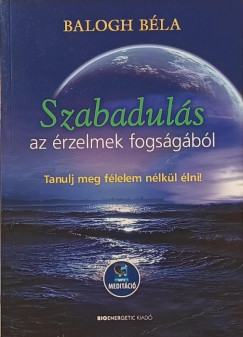 Balogh Béla - Szabadulás az érzelmek fogságából
