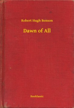 Robert Hugh Benson - Dawn of All